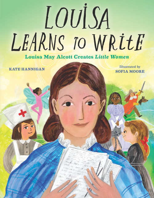 Louisa Learns to Write (Louisa May Alcott Creates Little Women) by Kate Hannigan, Sofia Moore, 9781629794563