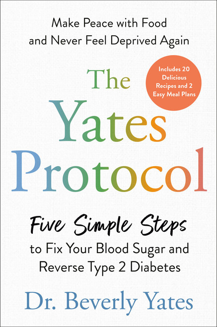 The Yates Protocol (Five Simple Steps to Fix Your Blood Sugar and Reverse Type 2 Diabetes) by Dr. Beverly Yates, 9780593852996