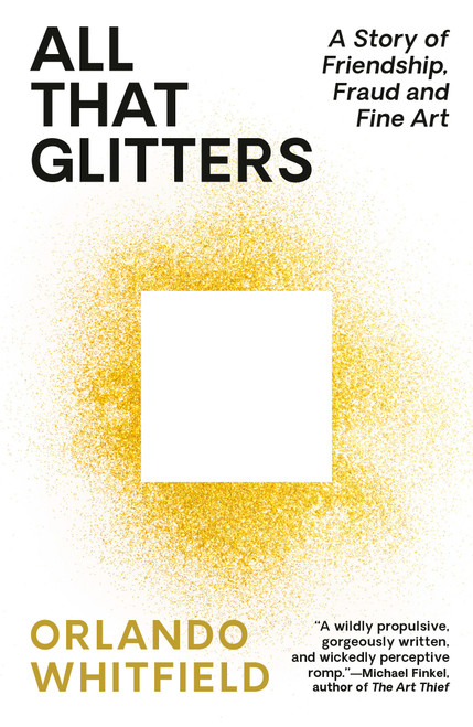 All That Glitters (A Story of Friendship, Fraud, and Fine Art) by Orlando Whitfield, 9780593467374