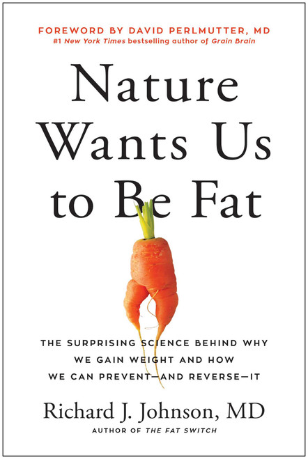 Nature Wants Us to Be Fat (The Surprising Science Behind Why We Gain Weight and How We Can Prevent--and Reverse--It) by Richard Johnson, David Perlmutter, 9781637740347