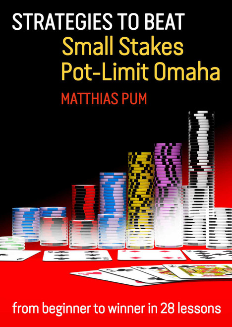 Strategies to Beat Small Stakes Pot-Limit Omaha (from beginner to winner in 28 lessons) by Matthias Pum, 9781909457478