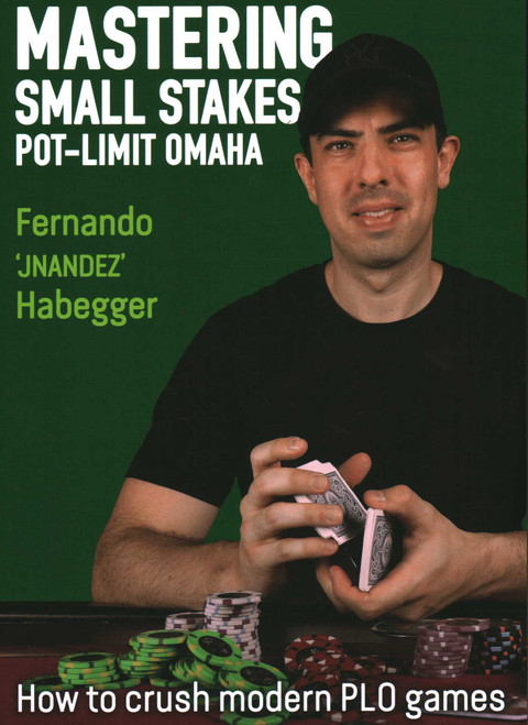 Mastering Small Stakes Pot-Limit Omaha (How to Crush Modern PLO Games) by Fernando "JNandez" Habegger, 9781912862191