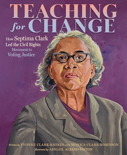 Teaching for Change (How Septima Clark Led the Civil Rights Movement to Voting Justice) by Yvonne Clark-Rhines, Monica Clark-Robinson, Abigail Albano-Payton, 9780063251601