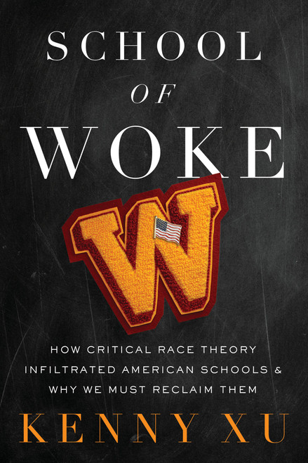 School of Woke (How Critical Race Theory Infiltrated American Schools and Why We Must Reclaim Them) - 9781546011057 by Kenny Xu, 9781546011057