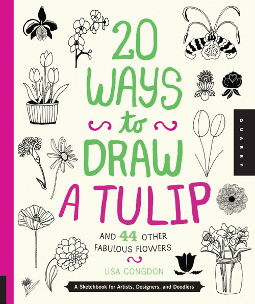 20 Ways to Draw a Tulip and 44 Other Fabulous Flowers (A Sketchbook for Artists, Designers, and Doodlers) by Lisa Congdon, 9781592538867