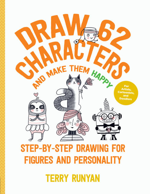 Draw 62 Characters and Make Them Happy (Step-by-Step Drawing for Figures and Personality - For Artists, Cartoonists, and Doodlers) by Terry Runyan, 9781631599927