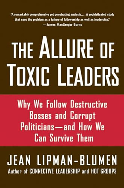 The Allure of Toxic Leaders (Why We Follow Destructive Bosses and Corrupt Politicians--and How We Can Survive Them) by Jean Lipman-Blumen, 9780195312003