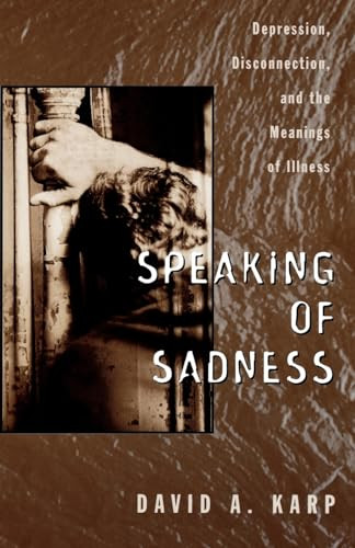 Speaking of Sadness (Depression, Disconnection, and the Meanings of Illness) by David A. Karp, 9780195113860