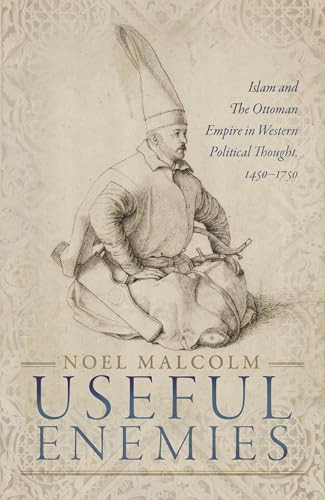 Useful Enemies (Islam and The Ottoman Empire in Western Political Thought, 1450-1750) by Noel Malcolm, 9780198830139