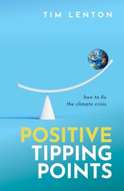 Positive Tipping Points (How to Fix the Climate Crisis) by Tim Lenton OBE, 9780198875789