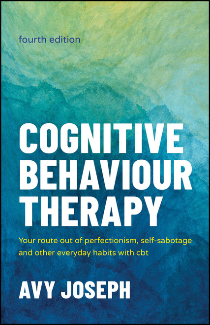 Cognitive Behaviour Therapy (Your Route out of Perfectionism, Self-Sabotage and Other Everyday Habits with CBT) by Avy Joseph, 9781907312861