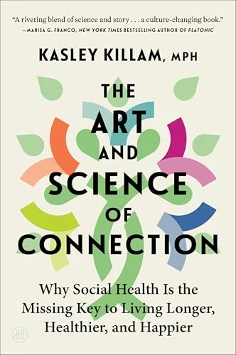 The Art and Science of Connection (Why Social Health Is the Missing Key to Living Longer, Healthier, and Happier) by Kasley Killam, 9780063289123