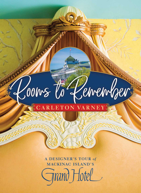 Rooms to Remember (A Designer's Tour of Mackinac Island's Grand Hotel) by Carleton Varney, 9780985225667