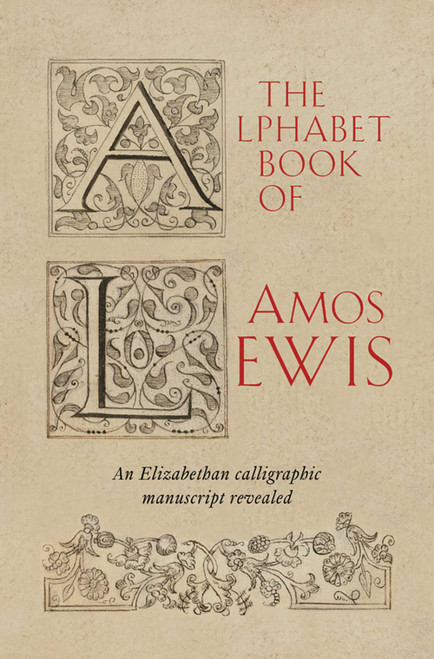 The Alphabet Book of Amos Lewis (An Elizabethan calligraphic manuscript revealed) by Simon Swynfen Jervis, 9781898565208
