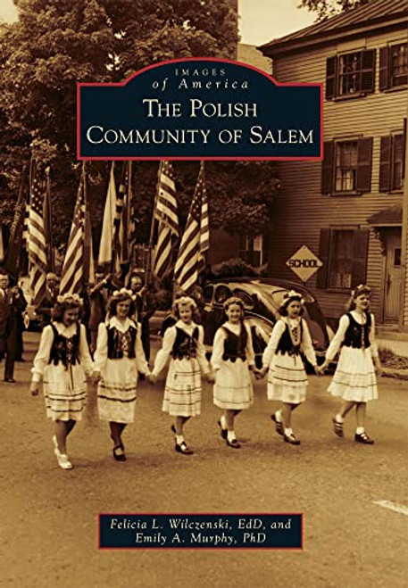 The Polish Community of Salem by Felicia L. Wilczenski, Emily A. Murphy, 9780738575636