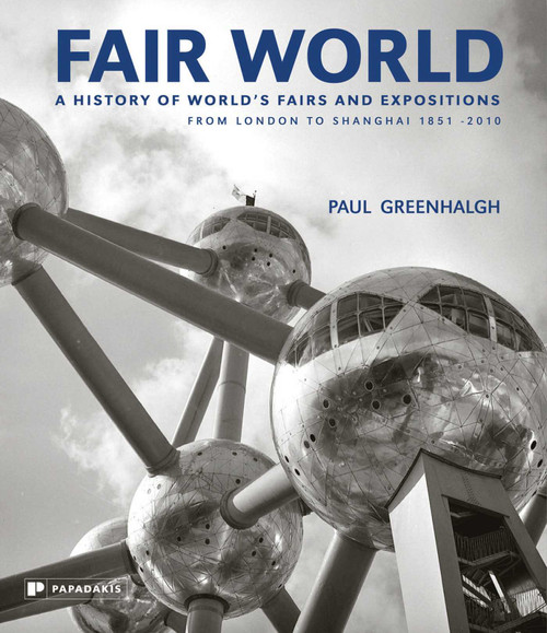 Fair World (A History of World's Fairs and Expositions from London to Shanghai 1851-2010) by Paul Greenhalgh, 9781906506094
