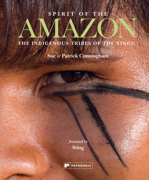Spirit of the Amazon (The Indigenous Tribes of the Xingu) by Sue & Patrick Cunningham, Sting, 9781906506674