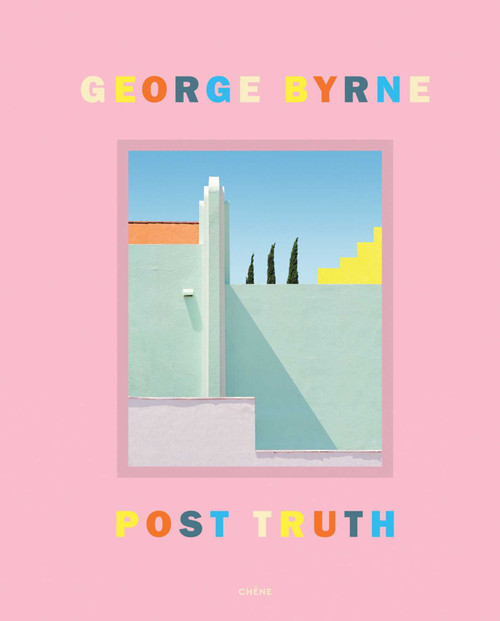 Post Truth (A love letter to Los Angeles through the lens of a pastel postmodernism) by George Byrne, 9782812321542