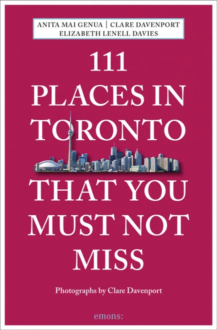 111 Places in Toronto That You Must Not Miss by Anita Mai Genua, Clare Davenport, Elizabeth Lenell Davies, 9783740802578