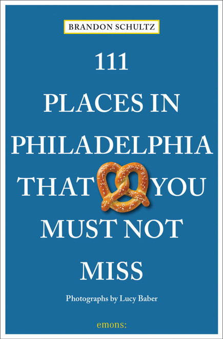 111 Places in Philadelphia That You Must Not Miss by Brandon Schultz, Lucy Baber, 9783740813765