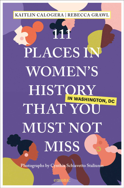 111 Places in Women's History in Washington DC That You Must Not Miss by Kaitlin Calogera, Rebecca Grawl, Cynthia Schiavetto Staliunas, 9783740815905