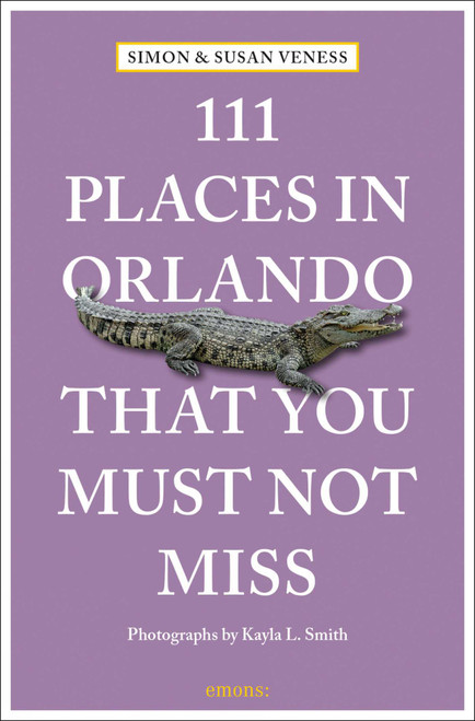 111 Places in Orlando That You Must Not Miss by Susan Veness, Simon Veness, Kayla Smith, 9783740819002