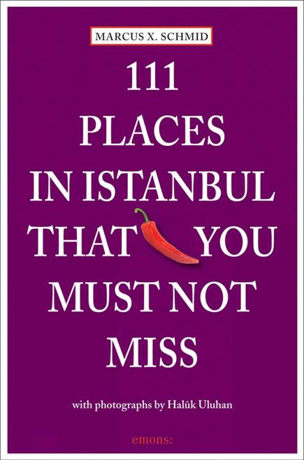 111 Places in Istanbul That You Must Not Miss by Marcus X. Schmid, 9783954514236
