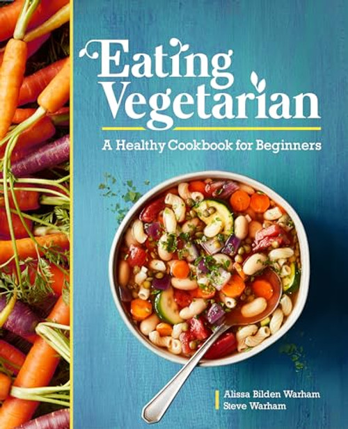 Eating Vegetarian (A Healthy Cookbook for Beginners) by Alissa Bilden Warham, Steve Warham, 9781646116461