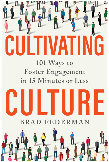Cultivating Culture (101 Ways to Foster Engagement in 15 Minutes or Less) by Brad Federman, 9781637740637