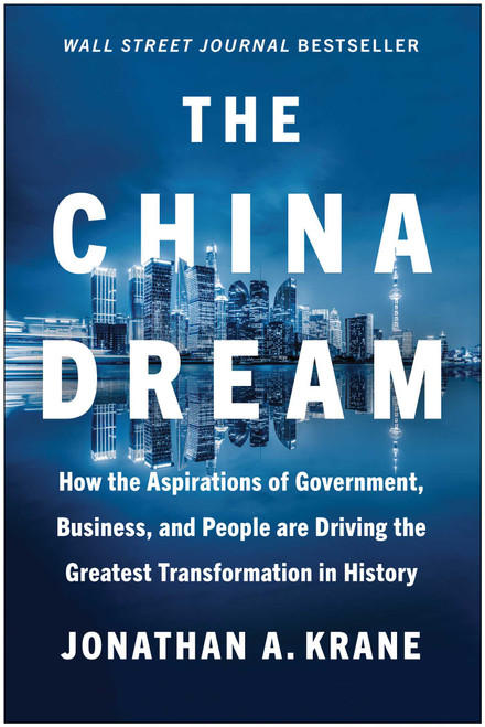 The China Dream (How the Aspirations of Government, Business, and People are Driving the Greatest Transformation in History) by Jonathan A. Krane, 9781637741016