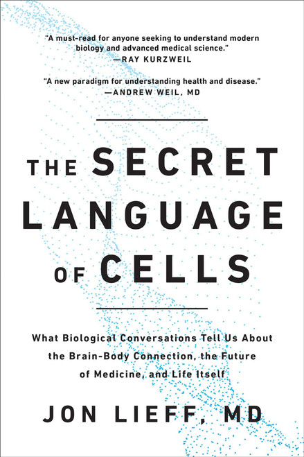 The Secret Language of Cells (What Biological Conversations Tell Us About the Brain-Body Connection, the Future of Medicine, and Life Itself) by Jon Lieff, 9781637742310