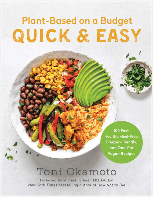 Plant-Based on a Budget Quick & Easy (100 Fast, Healthy, Meal-Prep, Freezer-Friendly, and One-Pot Vegan Recipes) by Toni Okamoto, Michael Greger, 9781637742495
