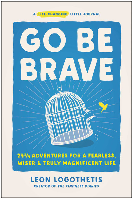 Go Be Brave (24 ¾ Adventures for a Fearless, Wiser, and Truly Magnificent Life) by Leon Logothetis, 9781637742518