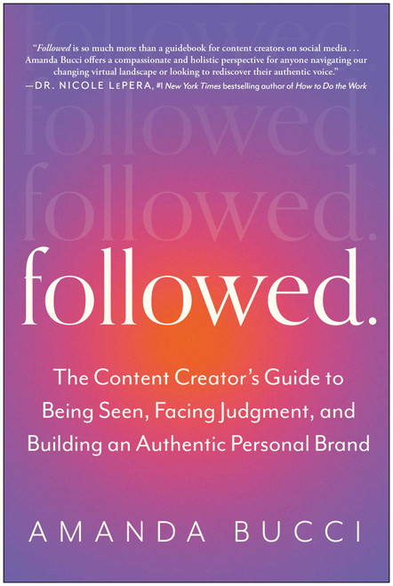 Followed (The Content Creator's Guide to Being Seen, Facing Judgment, and Building an Authentic Personal Brand) by Amanda Bucci, 9781637742532