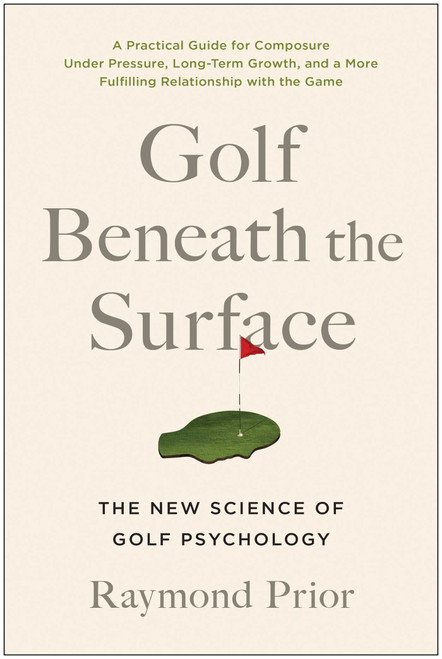 Golf Beneath the Surface (The New Science of Golf Psychology) by Raymond Prior, PHD, 9781637743096