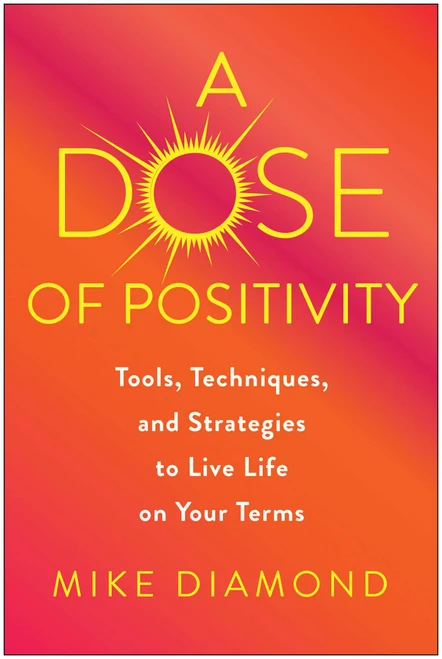 A Dose of Positivity (Tools, Techniques, and Strategies to Live Life on Your Terms) by Mike Diamond, David Meltzer, 9781637743133
