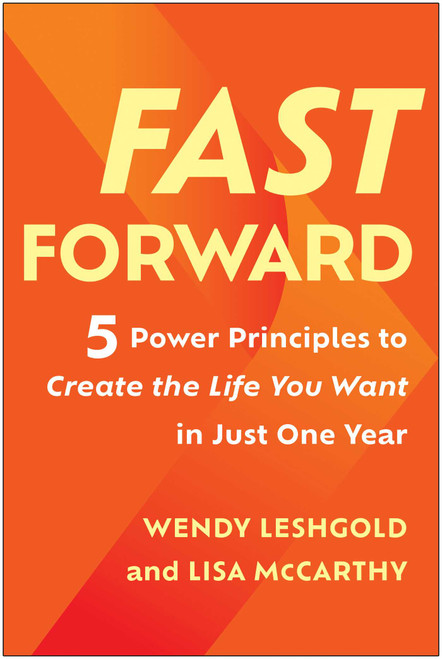 Fast Forward (5 Power Principles to Create the Life You Want in Just One Year) by Wendy Leshgold, Lisa McCarthy, 9781637744000