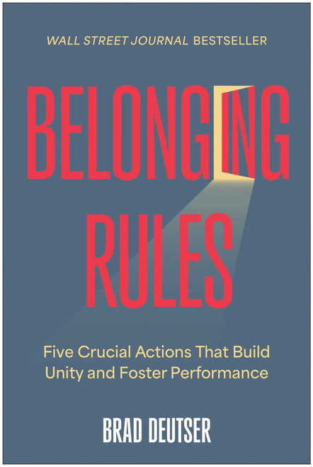 Belonging Rules (Five Crucial Actions That Build Unity and Foster Performance) by Brad Deutser, 9781637744024