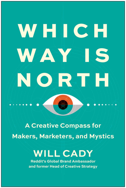 Which Way Is North (A Creative Compass for Makers, Marketers, and Mystics) by Will Cady, 9781637744062