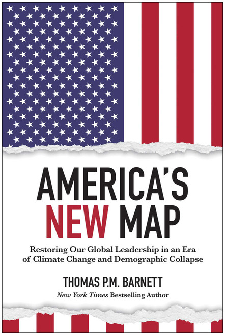 America's New Map (Restoring Our Global Leadership in an Era of Climate Change and Demographic Collapse) by Thomas P.M. Barnett, 9781637744291