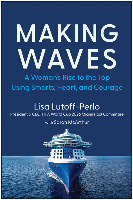 Making Waves (A Woman's Rise to the Top Using Smarts, Heart, and Courage) by Lisa Lutoff-Perlo, Sarah McArthur, 9781637744802