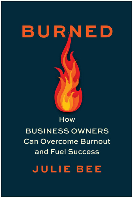 Burned (How Business Owners Can Overcome Burnout and Fuel Success) by Julie Bee, 9781637744901
