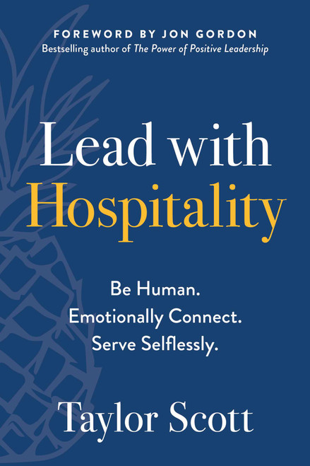 Lead with Hospitality (Be Human. Emotionally Connect. Serve Selflessly.) by Taylor Scott, Jon Gordon, 9781637745007