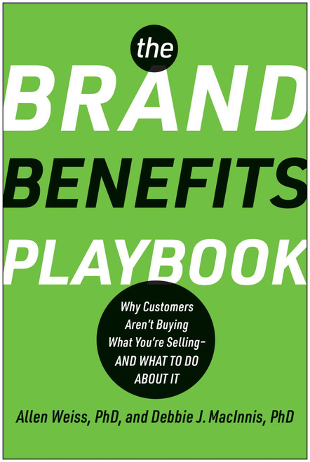 The Brand Benefits Playbook (Why Customers Aren't Buying What You're Selling--And What to Do About It) by Allen Weiss, Deborah J. MacInnis, 9781637745038