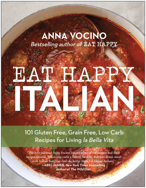 Eat Happy Italian (101 Gluten-Free, Grain-Free, Low-Carb Recipes for Living la Bella Vita) by Anna Vocino, 9781637745298