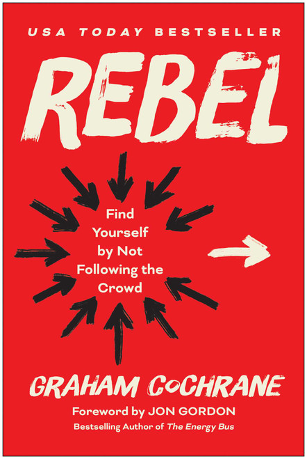 Rebel (Find Yourself by Not Following the Crowd) by Graham Cochrane, Jon Gordon, 9781637745656