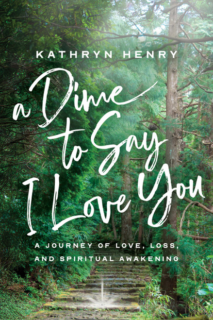 A Dime to Say I Love You (A Journey of Love, Loss, and Spiritual Awakening) by Kathryn Henry, 9798891881556