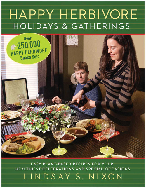 Happy Herbivore Holidays & Gatherings (Easy Plant-Based Recipes for Your Healthiest Celebrations and Special Occasions) by Lindsay S. Nixon, 9781940363264