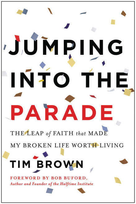 Jumping into the Parade (The Leap of Faith That Made My Broken Life Worth Living) by Tim Brown, 9781940363332