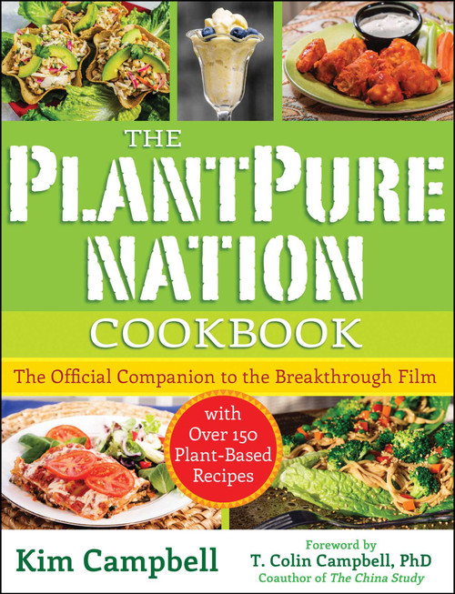 The PlantPure Nation Cookbook (The Official Companion Cookbook to the Breakthrough Film...with over 150 Plant-Based Recipes) by Kim Campbell, T. Colin Campbell, 9781940363684